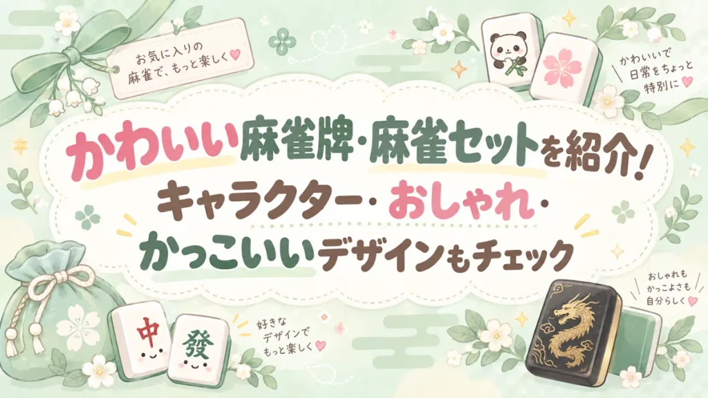 かわいい麻雀牌・麻雀セットを紹介！キャラクター・おしゃれ・かっこいいデザインもチェック